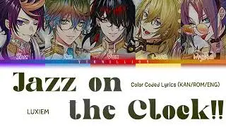 LUXIEM - Jazz on the Clock!! || Color coded lyrics (KAN/ROM/ENG)