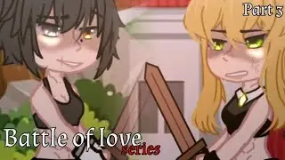 Battle of love[Part 3//Series]Gcmm