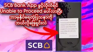 SCB Bank App ဖွင့်လိုက်ရင် ဘာမှနှိပ်မရပဲနဲ့ Unable to Proceed ပေါ်လာတဲ့ပြဿနာကို ဖြေရှင်းနည်း