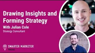 Drawing Insights and Forming Strategy w. Julian Cole | Smarter Marketer Podcast