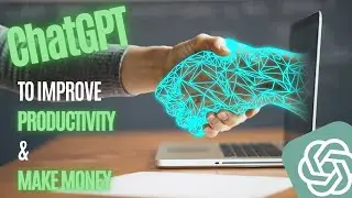 ChatGPT To Improve Productivity & Make Money (No Technical Knowledge Required)