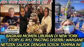 STORY IG AYU TINGTING JADI SOROTAN BAGIKAN MOMEN LIBURAN SELAMA DI NEW YORK NETIZEN SALFOK SOSOK INI