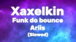 Funk do bounce Ariis || (slowed) || Xaxelkin || with lyrics!!