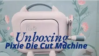 Unboxing Pixie Die Cut Machine