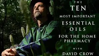 Top 10 Essential Oils for the Home Pharmacy with David Crow