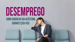 Desemprego: como cuidar da autoestima durante essa fase
