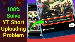 Failed to Load Video from Camera Roll | 100% Fix YouTube Shorts Upload Problem | YT Short Upload