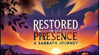 RESTORED IN HIS PRESENCE: A SABBATH JOURNEY