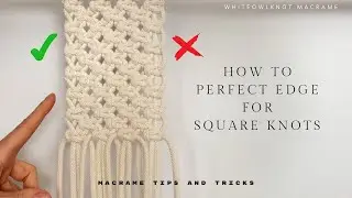 Macrame Tips and Tricks: How to Achieve a Neat Edge in Square Knot Synnets / Perfect Edge Finish