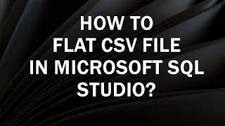 How to Import Flat CSV File Microsoft SQL Management Studio