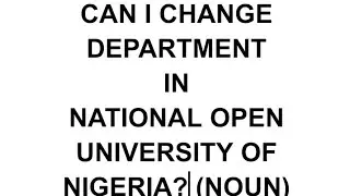 Q&A 1: Can I Change Department In National Open University of Nigeria? #NOUN 