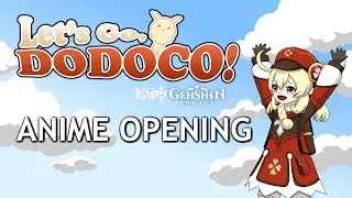 Genshin Impact Anime Opening | Let's Go, Dodoco!