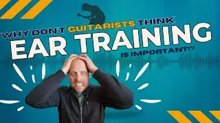 The Importance of Ear Training for Guitar Players | Guitarists Must Train Their Ears