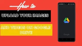 How to upload images and videos on Google drive