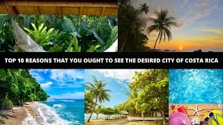 Top 10 Reasons That You Ought To See The Desired City Of Costa Rica