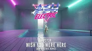 Hipst3r - Wish You Were (Ash Electric Remix)
