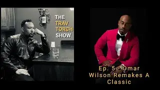 The Trav Torch Show Ep. 5 | Omar Wilson Remakes A Classic