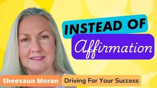 Instead of Affirmations  | Driving for Your Success | Sheevaun