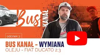 BUS KANAŁ - WYMIANA OLEJU DUCATO 2.3