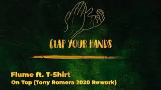 Flume ft. T-Shirt - On Top (Tony Romera 2020 Rework)