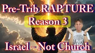 Reason 3 of 7 - PreTrib Rapture - Distinction between Israel and the Church