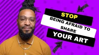 Why You Shouldn’t Be Afraid to Share Your Art