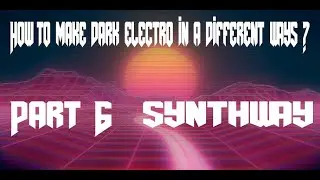 How To Make Dark-Electro In A Different Ways? Part 6: Synthwave Experiment