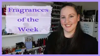 Fragrances Of The Week ~ What perfumes have I been wearing? ~ Week 7 ~ SOTW ~ FOTW