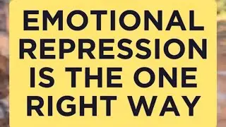 Emotional Repression is the One Right Way