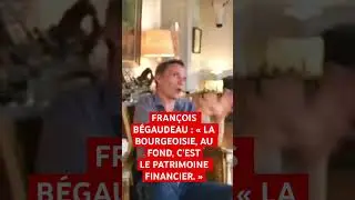 FRANÇOIS BÉGAUDEAU : « LA BOURGEOISIE, AU FOND, C’EST LE PATRIMOINE FINANCIER. » #begaudeau