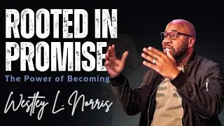 The Power of Becoming Series | Rooted In Promise | Westley L. Norris