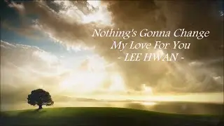 Nothing's Gonna Change My Love For You - LEE HWAN -