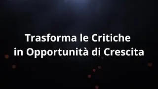 Trasforma le Critiche in Opportunità di Crescita