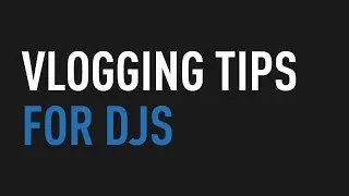 Vlogging Tips for DJs