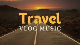 Travel Vlog No Copyright Music For YouTube Videos