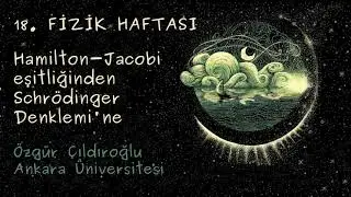 18. Fizik Haftası: Hamilton-Jacobi eşitliğinden Schrödinger Denklemi'ne | Hasan Özgür Çıldıroğlu