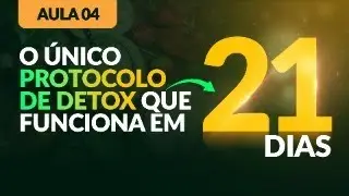 ✅ AULA 04: O ÚNICO Protocolo de Detox que FUNCIONA em 21 Dias!