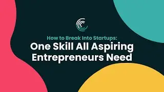 How to Break Into Startups: One Skill All Aspiring Entrepreneurs Need