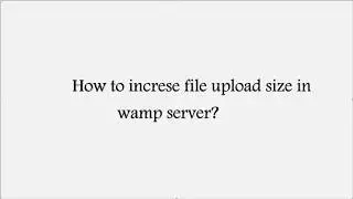 How to increase file upload size in WAMP server?