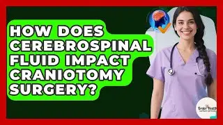 How Does Cerebrospinal Fluid Impact Craniotomy Surgery? - Brain Health Support Network