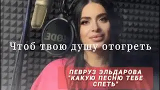 Певруз Эльдарова ,,,Какую песню тебе спеть