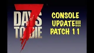 7 DAYS TO DIE -  CONSOLE UPDATE PATCH 11 - WE GET TRADERS!! SEPT  2017 - PS4 XBOX 1