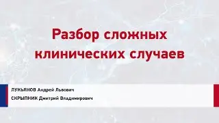 Лукъянов А.Л. Разбор сложных клинических случаев