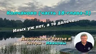Колчаново (часть 18-глава-3). Иных уж нет, а те далече…