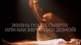 Жизнь после смерти или как вернуться домой!