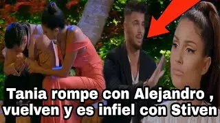 🔴 TANIA ROMPE con ALEJANDRO , VUELVEN y es INFIEL con STIVEN / la isla de las tentaciones 4 🔥🔥