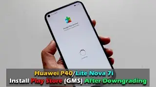 Huawei P40/Lite Nova 7i - Install Play Store (GMS) After Downgrading FIX FULL