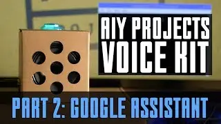 Google AIY Voice Kit How-To | Part 2: Google Assistant SDK