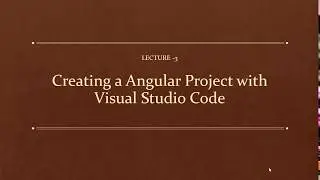 Lecture -3 :Creating a Angular Project with CLI and  Visual Studio Code as IDE