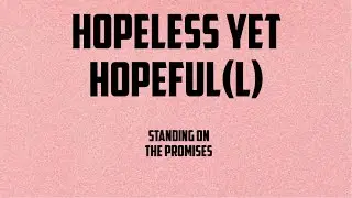 Standing On The Promises: E4- HopeLESS Yet HopeFUL(L)